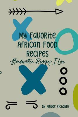 My Favorite African Food Recipes: Handwritten Recipes I Love by Amber Richards