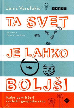 Ta svet je lahko boljši: kako sem hčeri razložil gospodarstvo by Yanis Varoufakis