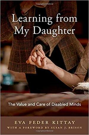Learning from My Daughter: The Value and Care of Disabled Minds by Eva Feder Kittay