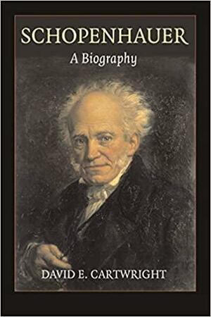 Schopenhauer: A Biography by David E. Cartwright