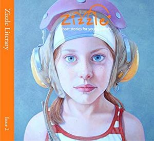 Zizzle Literary 2 by Amber Logan, Zizzle Literary, Nicole Crucial, Sudha Balagopal, Susan Sundwall, Amanda Yskamp, Jeremy Schnee, Merrill Joan Gerber, David Galef, Amy Aves Challenger, Gargi Mehra