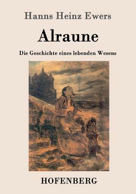 Alraune: Die Geschichte eines lebenden Wesens by Hanns Heinz Ewers