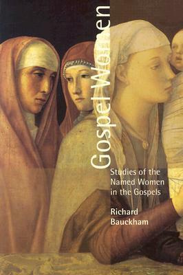 Gospel Women: Studies of the Named Women in the Gospels by Richard Bauckham