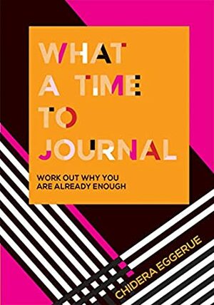 What a Time to Journal: Work Out Why You Are Already Enough by Chidera Eggerue
