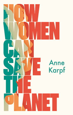 How Women Can Save The Planet by Anne Karpf