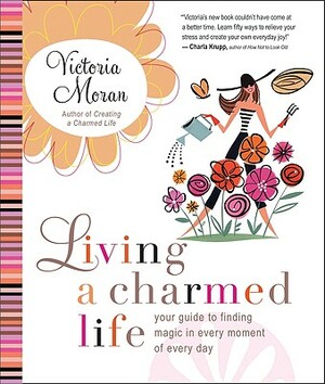 Living a Charmed Life: Your Guide to Finding Magic in Every Moment of Every Day by Victoria Moran