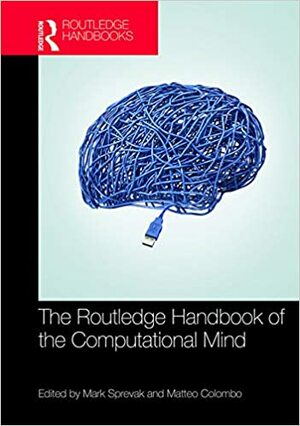 The Routledge Handbook of the Computational Mind by Matteo Colombo, Mark Sprevak