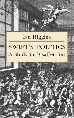 Swift's Politics: A Study in Disaffection by Ian Higgins