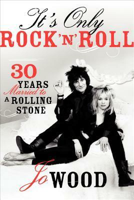 It's Only Rock 'n' Roll: Thirty Years Married to a Rolling Stone by Jo Wood