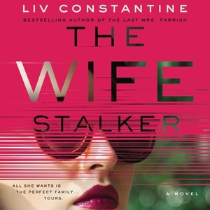 The Wife Stalker by Liv Constantine