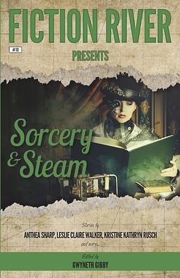Fiction River Presents: Sorcery & Steam by Lee Allred, Leslie Claire Walker, Kristine Kathryn Rusch