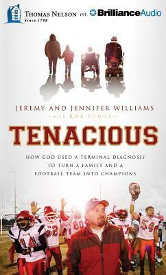Tenacious: How God Used a Terminal Diagnosis to Turn a Family and a Football Team into Champions by Jennifer Williams, Julie Carr, Rob Suggs, Jeremy Williams