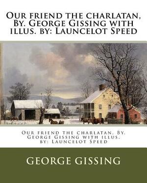 Our friend the charlatan, By. George Gissing with illus. by: Launcelot Speed by George Gissing