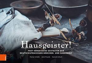 Hausgeister! Fast vergessene Gestalten der deutschsprachigen Märchen- und Sagenwelt by Janin Pisarek, Florian Schäfer, Hannah Gritsch