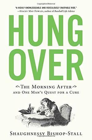 Hungover: The Morning After and One Man's Quest for a Cure by Shaughnessy Bishop-Stall