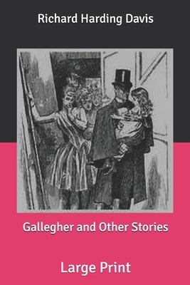 Gallegher and Other Stories: Large Print by Richard Harding Davis