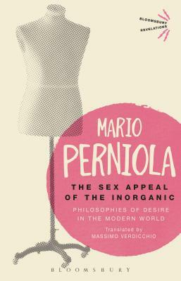 The Sex Appeal of the Inorganic: Philosophies of Desire in the Modern World by Mario Perniola