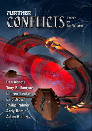 Further Conflicts by Tony Ballantyne, Lauren Beukes, Dan Abnett, Adam Roberts, Philip Palmer, Eric Brown, Andy Remic, Gareth L. Powell, Ian Whates, Colin Harvey, Stephen Palmer