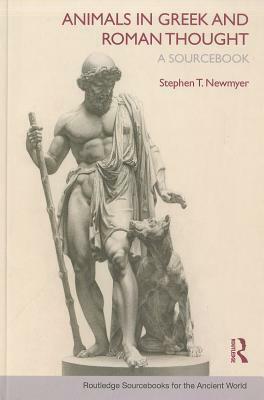 Animals in Greek and Roman Thought: A Sourcebook by Stephen T. Newmyer