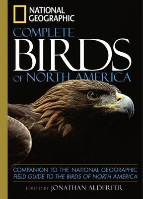 National Geographic Complete Birds of North America: Companion to the National Geographic Field Guide to the Birds of North America by Jonathan Alderfer