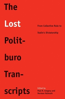 Lost Politburo Transcripts: From Collective Rule to Stalin's Dictatorship by Paul R. Gregory