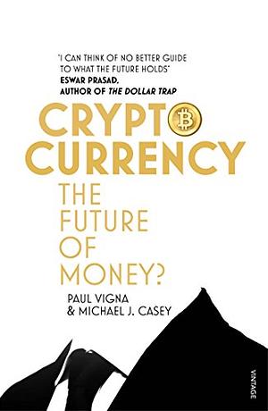 Cryptocurrency: The ultimate go-to guide for the Bitcoin curious by Michael J. Casey, Paul Vigna
