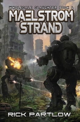 Maelstrom Strand: Wholesale Slaughter Book Four by Rick Partlow