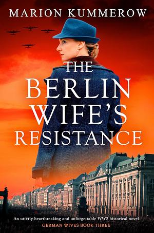 The Berlin Wife's Resistance: An utterly heartbreaking and unforgettable WW2 historical novel by Marion Kummerow