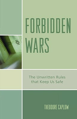 Forbidden Wars: The Unwritten Rules That Keep Us Safe by Theodore Caplow