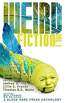 Weird Fiction, Volume 1 by Joshua D. Taylor, Steve Oden, Jonathan Inbody, David Green, Lillie E. Franks, Holley Cornetto, C.C. Parker, D. Kershaw, Ben Thomas, Patrick Winters, Thomas K.S. Wake