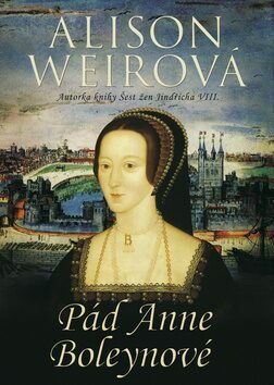 Pád Anne Boleynové by Alison Weir