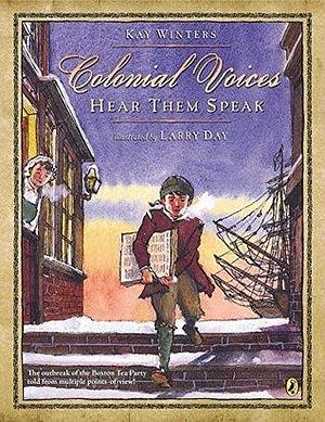 Colonial Voices: Hear Them Speak: The Outbreak of the Boston Tea Party Told from Multiple Points-of-View! by Kay Winters, Larry Day