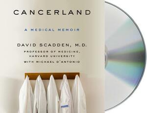 Cancerland: A Medical Memoir by David Scadden, Michael D'Antonio