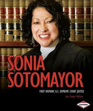 Sonia Sotomayor: First Hispanic U.S. Supreme Court Justice by Lisa Tucker McElroy