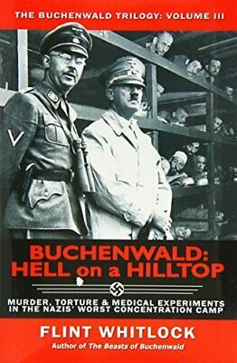 Buchenwald: Hell on a Hilltop: Murder, Torture & Medical Experiments in the Nazis' Worst Concentration Camp by Flint Whitlock