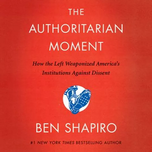 The Authoritarian Moment: How the Left Weaponized America's Institutions Against Dissent Kindle Edition by Ben Shapiro