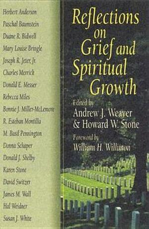 Reflections on Grief and Spiritual Growth by Joseph R. Jeter Jr., Charles Merrick, David K. Switzer, Howard W. Stone, Halbert Weidner, R. Esteban Montilla, James M. Wall, Donna Schaper, Karen Stone, Mary Louise Bringle, Duane R. Bidwell, Paschal Baumstein, Bonnie J. Miller-McLemore, Donald E. Messer, Donald J. Shelby, Rebecca L. Miles, William H. Willimon, Andrew J. Weaver, John Schroede, Susan J. White, M. Basil Pennington, Herbert Anderson