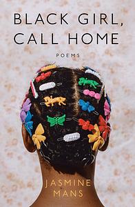 Black Girl, Call Home by Jasmine Mans