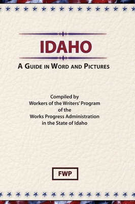 Idaho: A Guide In Word and Pictures by Federal Writers' Project (Fwp), Works Project Administration (Wpa)