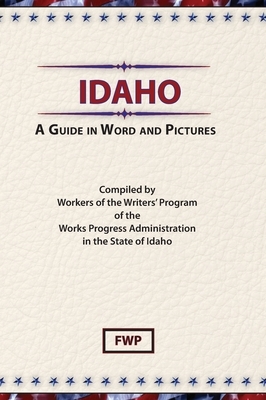 Idaho: A Guide In Word and Pictures by Works Project Administration (Wpa), Federal Writers' Project (Fwp)