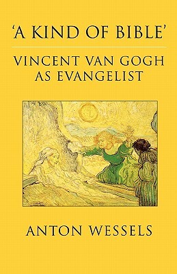 Kind of Bible: Vincent Van Gogh as Evangelist by Anton Wessels