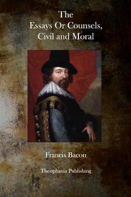 The Essays or Counsels, Civil and Moral by Francis Bacon