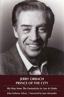 Jerry Orbach, Prince of the City: His Way from the Fantasticks to Law and Order by John Anthony Gilvey