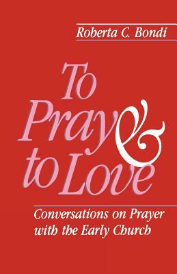 To Pray and to Love by Roberta C. Bondi