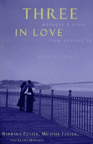 Three in Love: Menages a Trois from Ancient to Modern Times by Barbara M. Foster, Letha Hadady, Michael Foster