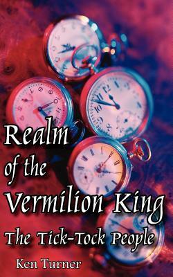 Realm of the Vermilion King: The Tick-Tock People by Ken Turner