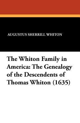 The Whiton Family in America: The Genealogy of the Descendents of Thomas Whiton (1635) by Augustus Sherrill Whiton