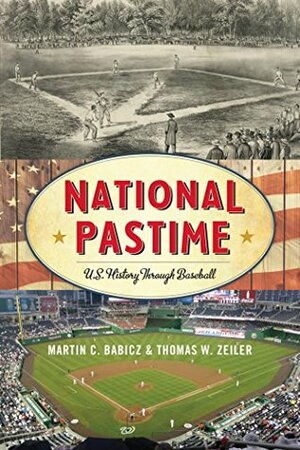 National Pastime: U.S. History Through Baseball (American Ways) by Martin C. Babicz, Thomas W. Zeiler