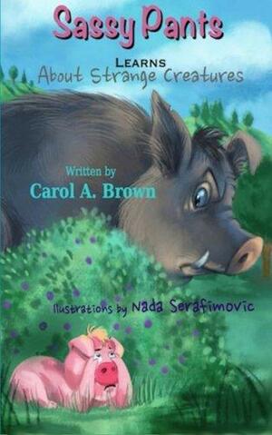 Sassy Pants Learns About Strange Creatures by Carol A. Brown, Nada Serafimovic