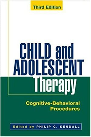 Child and Adolescent Therapy: Cognitive-Behavioral Procedures by Philip C. Kendall